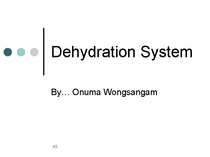 Dehydration System By… Onuma Wongsangam 45 