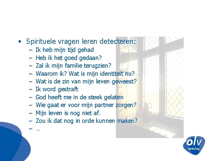  • Spirituele vragen leren detecteren: – – – Ik heb mijn tijd gehad