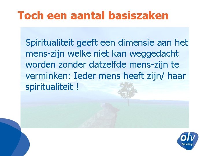 Toch een aantal basiszaken Spiritualiteit geeft een dimensie aan het mens-zijn welke niet kan