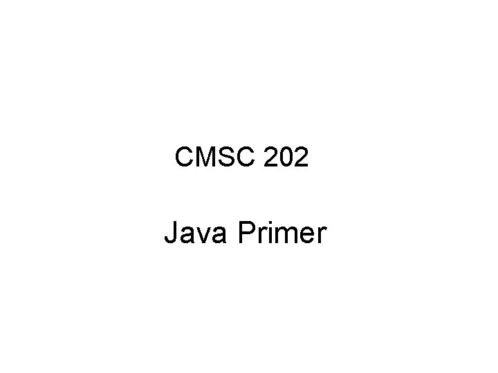 CMSC 202 Java Primer 