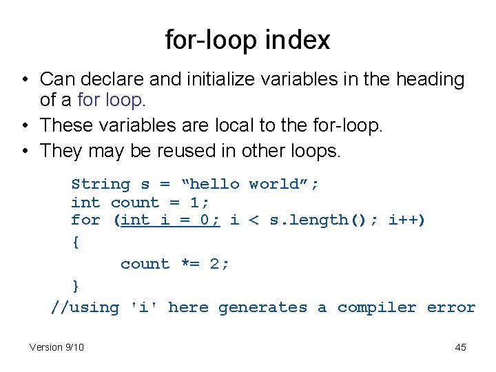 for-loop index • Can declare and initialize variables in the heading of a for