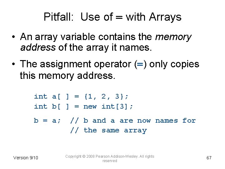 Pitfall: Use of = with Arrays • An array variable contains the memory address