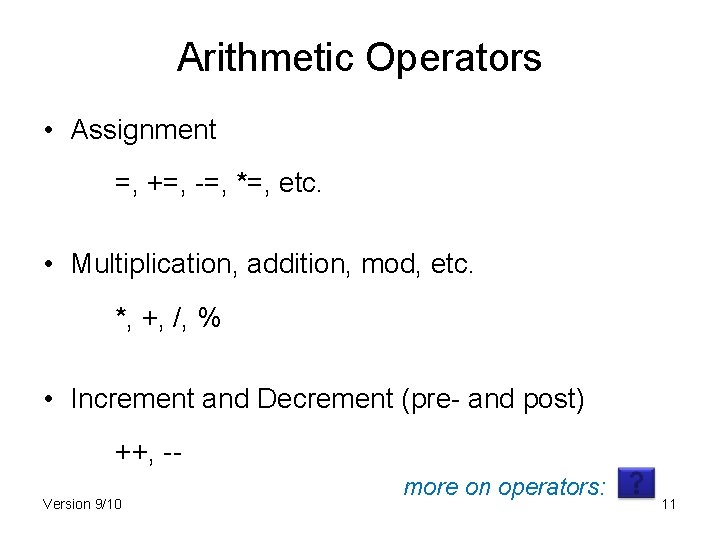 Arithmetic Operators • Assignment =, +=, -=, *=, etc. • Multiplication, addition, mod, etc.