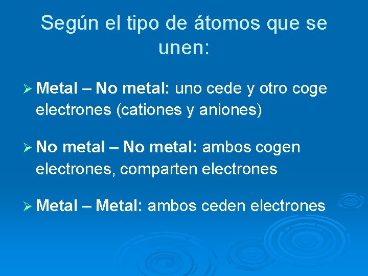 Según el tipo de átomos que se unen: Ø Metal – No metal: uno