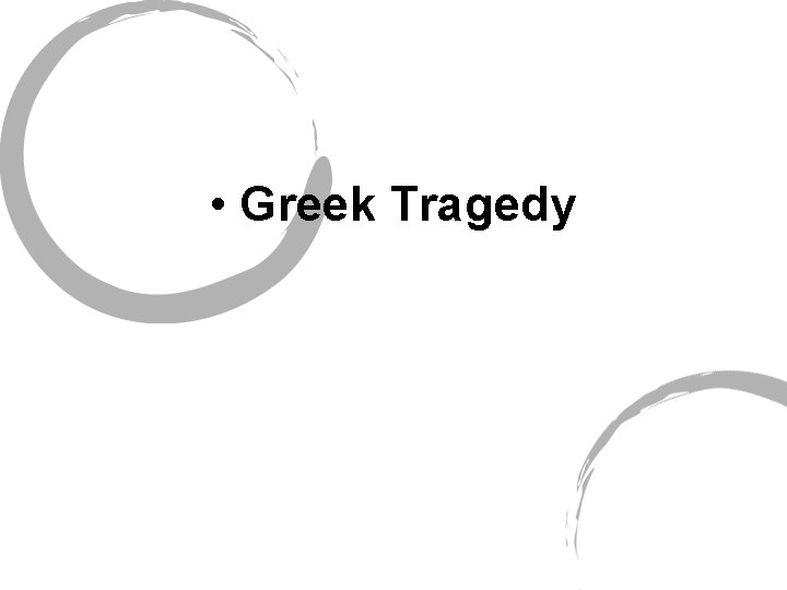 • Greek Tragedy • Greek Tragedy