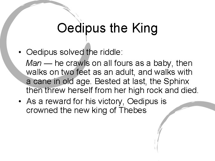 Oedipus the King • Oedipus solved the riddle: Man — he crawls on all