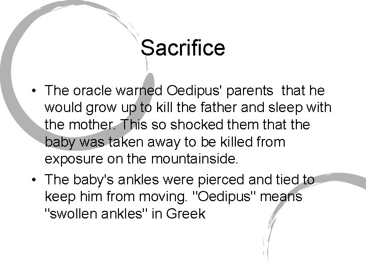 Sacrifice • The oracle warned Oedipus' parents that he would grow up to kill Sacrifice • The oracle warned Oedipus' parents that he would grow up to kill