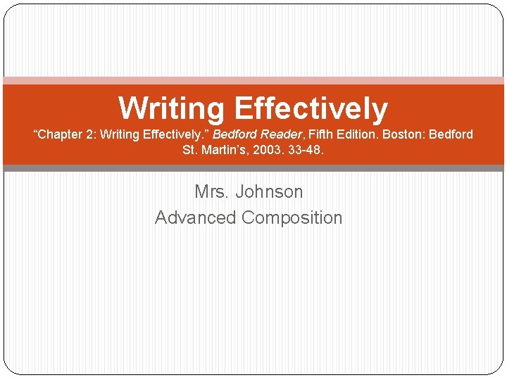 Writing Effectively “Chapter 2: Writing Effectively. ” Bedford Reader, Fifth Edition. Boston: Bedford St.