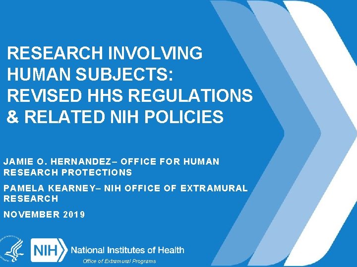 RESEARCH INVOLVING HUMAN SUBJECTS: REVISED HHS REGULATIONS & RELATED NIH POLICIES JAMIE O. HERNANDEZ–