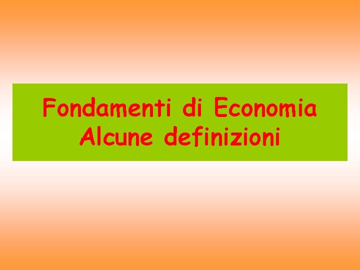 Fondamenti di Economia Alcune definizioni 