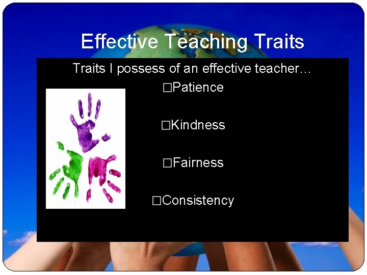 Effective Teaching Traits I possess of an effective teacher… �Patience �Kindness �Fairness �Consistency 