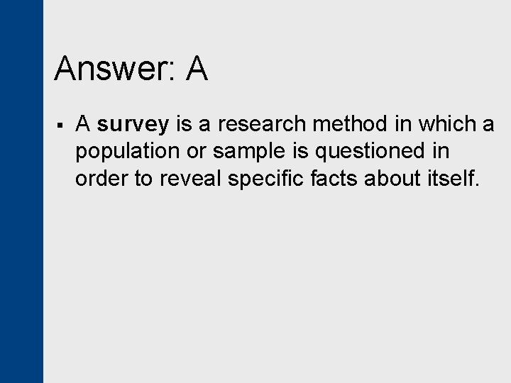 Answer: A § A survey is a research method in which a population or