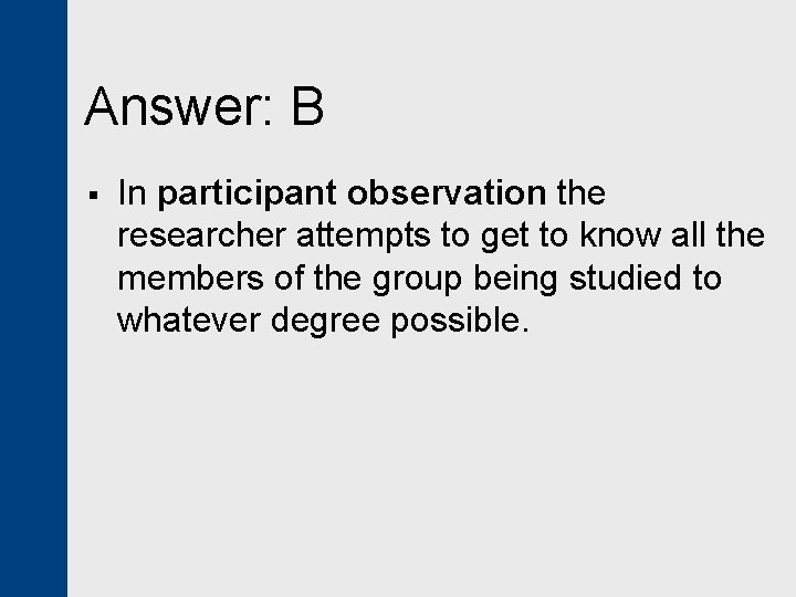 Answer: B § In participant observation the researcher attempts to get to know all