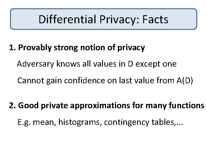 Differential Privacy: Facts 1. Provably strong notion of privacy Adversary knows all values in