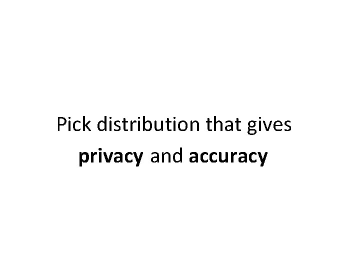 Pick distribution that gives privacy and accuracy 