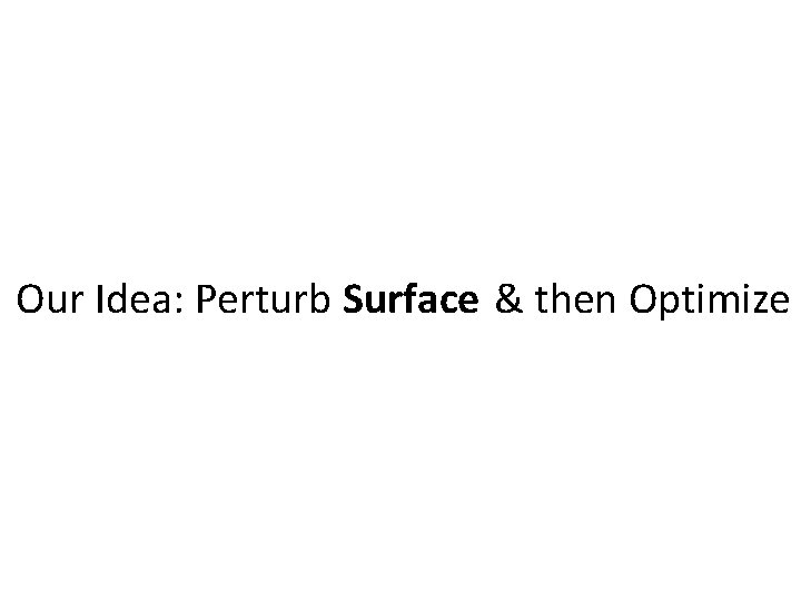 Our Idea: Perturb Surface & then Optimize 