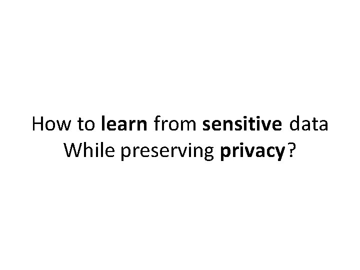 How to learn from sensitive data While preserving privacy? 