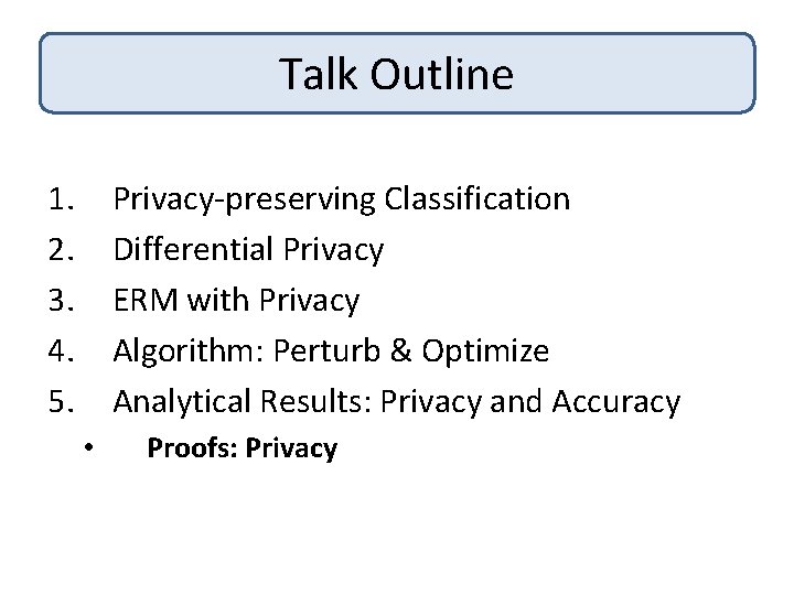 Talk Outline 1. 2. 3. 4. 5. Privacy-preserving Classification Differential Privacy ERM with Privacy