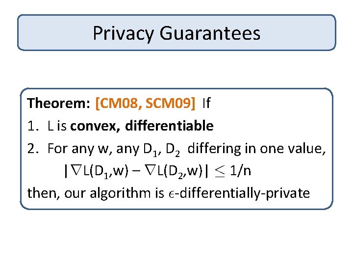 Privacy Guarantees Theorem: [CM 08, SCM 09] If 1. L is convex, differentiable 2.