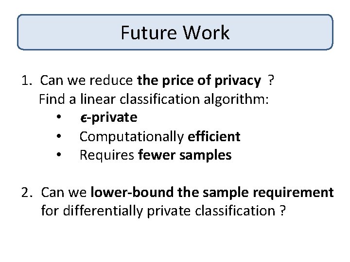 Future Work 1. Can we reduce the price of privacy ? Find a linear