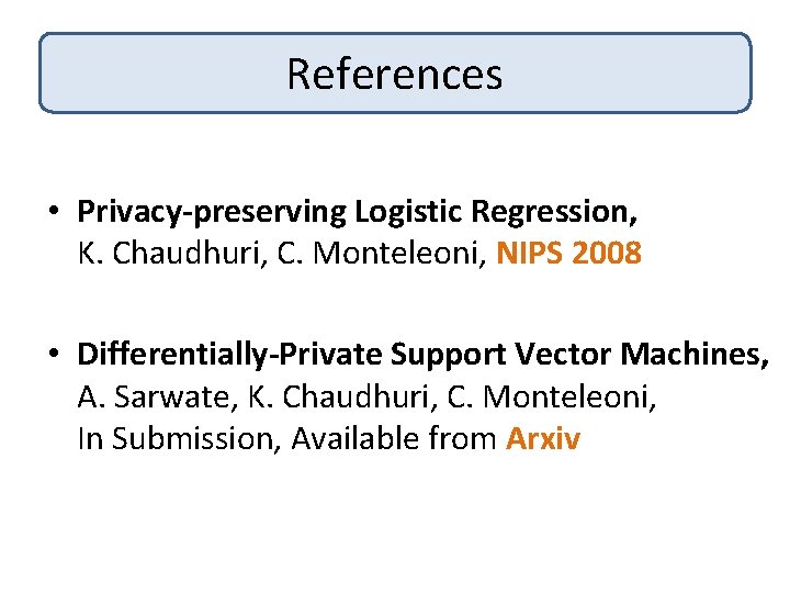 References • Privacy-preserving Logistic Regression, K. Chaudhuri, C. Monteleoni, NIPS 2008 • Differentially-Private Support