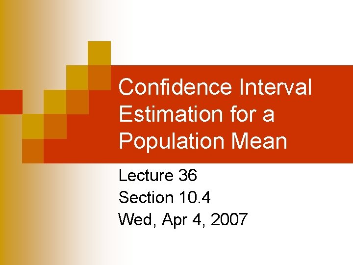 Confidence Interval Estimation for a Population Mean Lecture 36 Section 10. 4 Wed, Apr