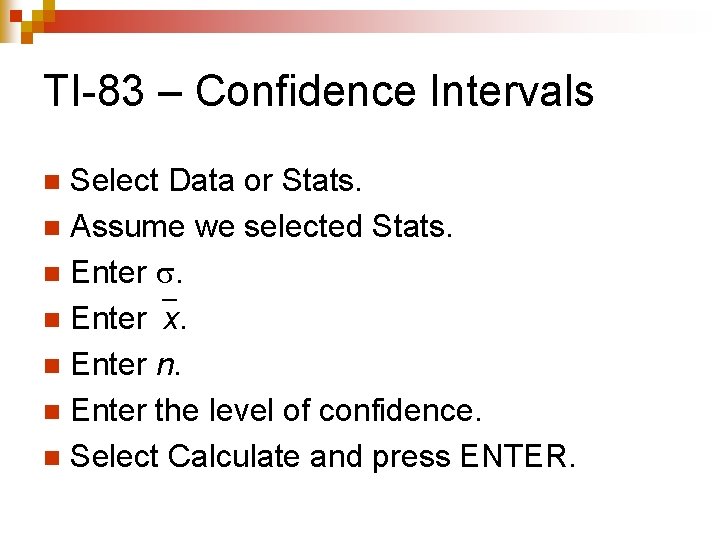 TI-83 – Confidence Intervals Select Data or Stats. n Assume we selected Stats. n