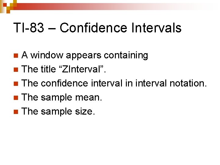 TI-83 – Confidence Intervals A window appears containing n The title “ZInterval”. n The