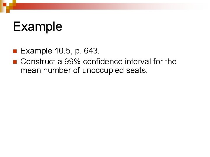 Example n n Example 10. 5, p. 643. Construct a 99% confidence interval for