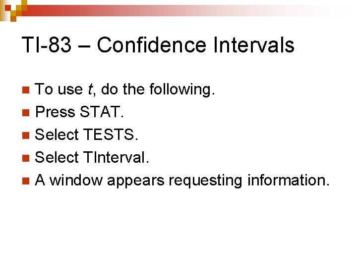 TI-83 – Confidence Intervals To use t, do the following. n Press STAT. n