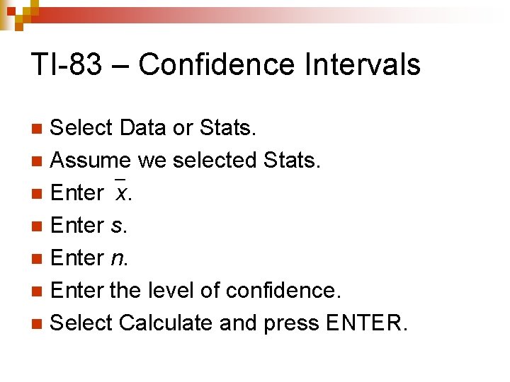 TI-83 – Confidence Intervals Select Data or Stats. n Assume we selected Stats. n