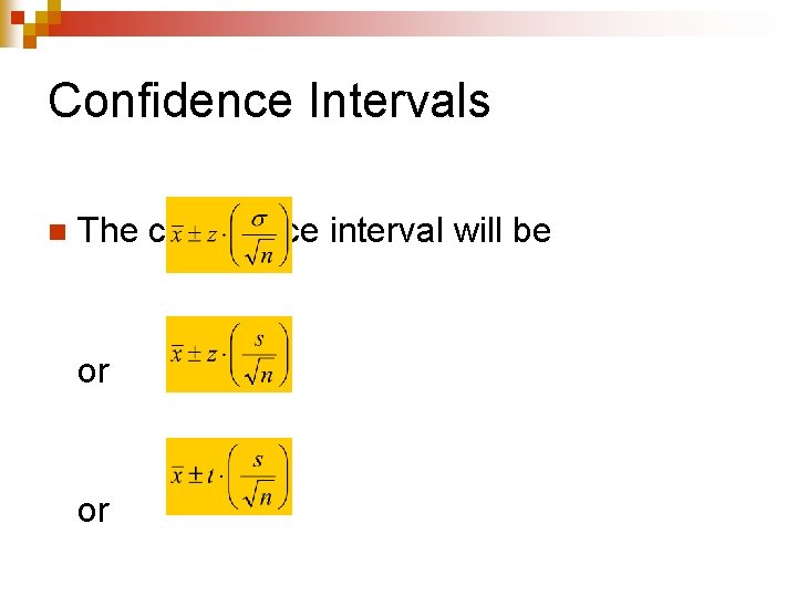 Confidence Intervals n The confidence interval will be or or 