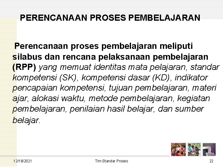 PERENCANAAN PROSES PEMBELAJARAN Perencanaan proses pembelajaran meliputi silabus dan rencana pelaksanaan pembelajaran (RPP) yang