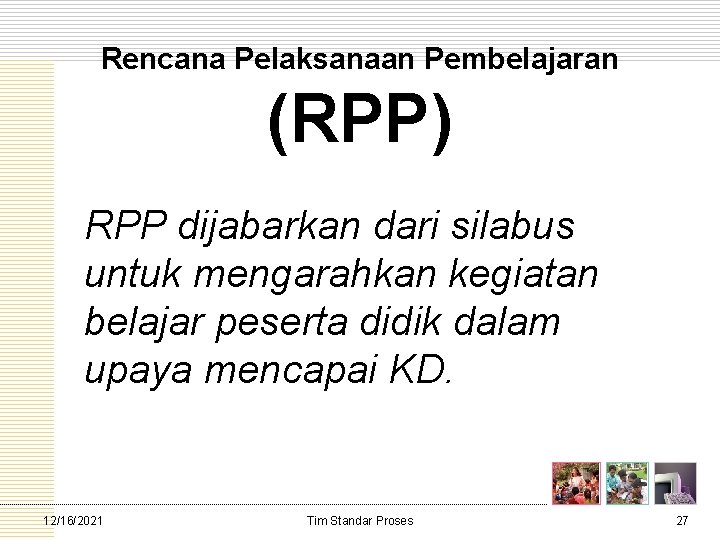 Rencana Pelaksanaan Pembelajaran (RPP) RPP dijabarkan dari silabus untuk mengarahkan kegiatan belajar peserta didik