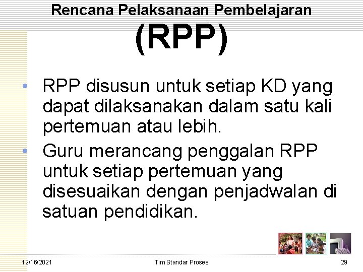 Rencana Pelaksanaan Pembelajaran (RPP) • RPP disusun untuk setiap KD yang dapat dilaksanakan dalam
