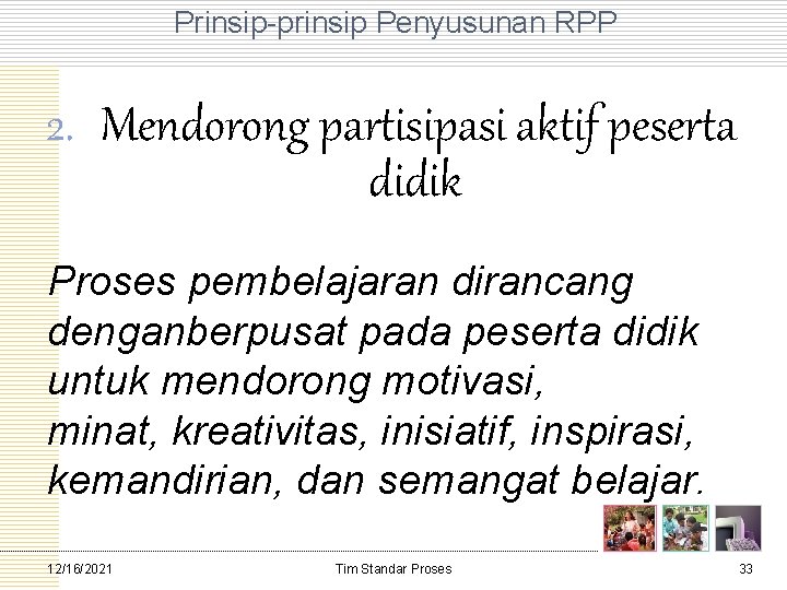 Prinsip prinsip Penyusunan RPP 2. Mendorong partisipasi aktif peserta didik Proses pembelajaran dirancang denganberpusat