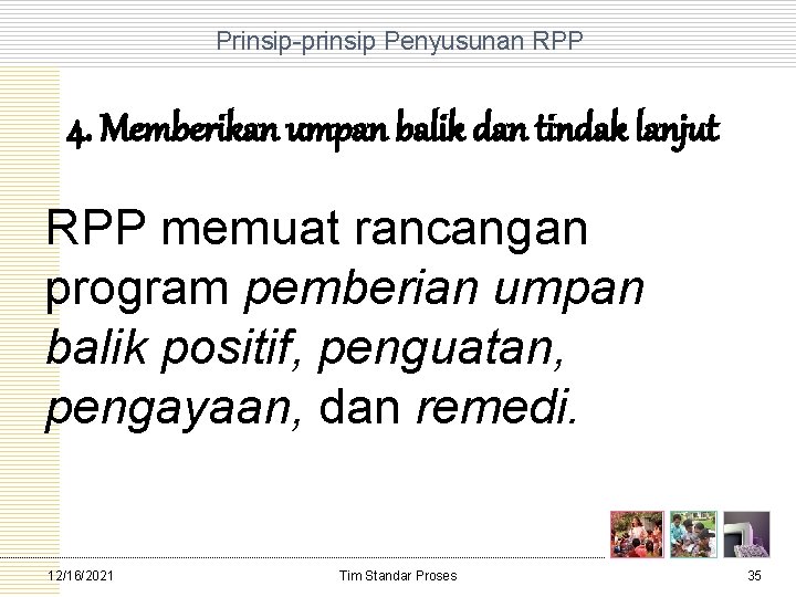 Prinsip prinsip Penyusunan RPP 4. Memberikan umpan balik dan tindak lanjut RPP memuat rancangan