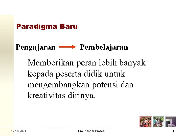 Paradigma Baru Pengajaran Pembelajaran Memberikan peran lebih banyak kepada peserta didik untuk mengembangkan potensi