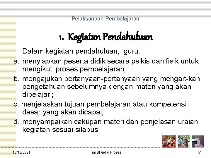 Pelaksanaan Pembelajaran 1. Kegiatan Pendahuluan Dalam kegiatan pendahuluan, guru: a. menyiapkan peserta didik secara