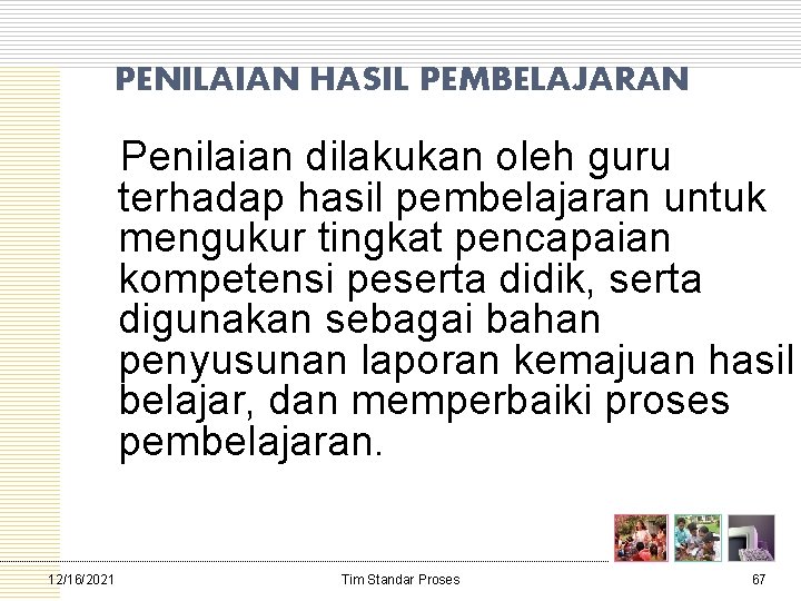 PENILAIAN HASIL PEMBELAJARAN Penilaian dilakukan oleh guru terhadap hasil pembelajaran untuk mengukur tingkat pencapaian