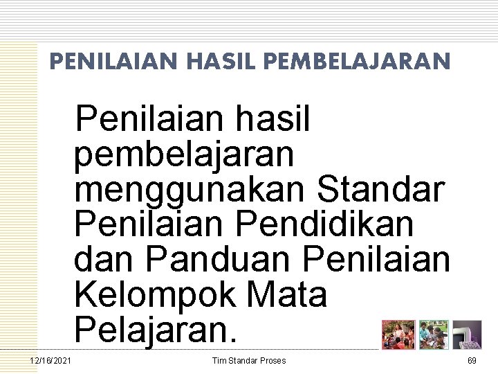 PENILAIAN HASIL PEMBELAJARAN Penilaian hasil pembelajaran menggunakan Standar Penilaian Pendidikan dan Panduan Penilaian Kelompok