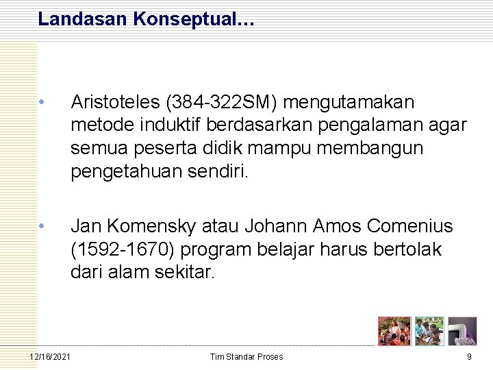 Landasan Konseptual… • Aristoteles (384 322 SM) mengutamakan metode induktif berdasarkan pengalaman agar semua