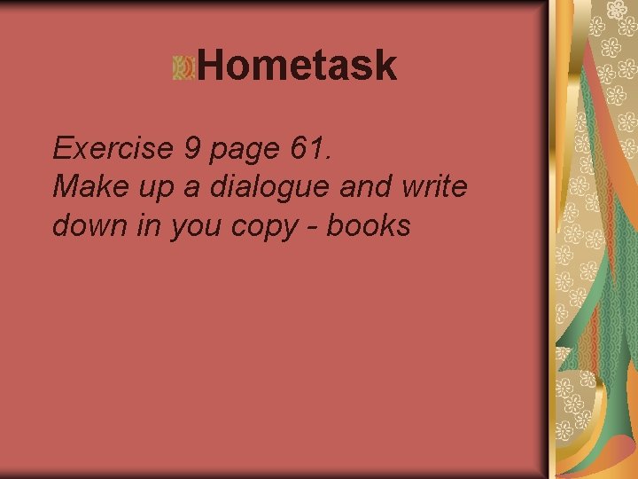 Hometask Exercise 9 page 61. Make up a dialogue and write down in you