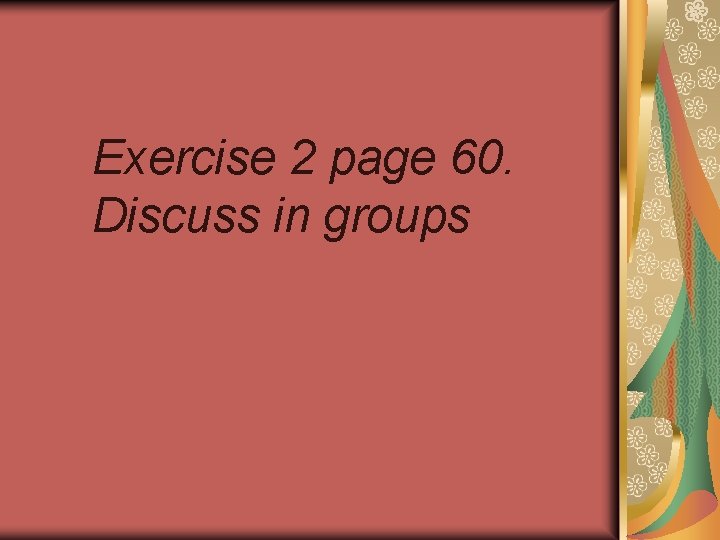 Exercise 2 page 60. Discuss in groups 