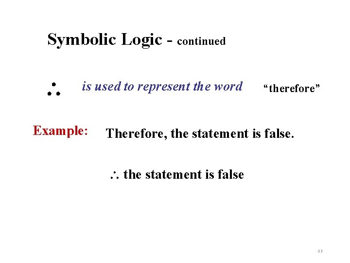 Symbolic Logic - continued is used to represent the word Example: “therefore” Therefore, the