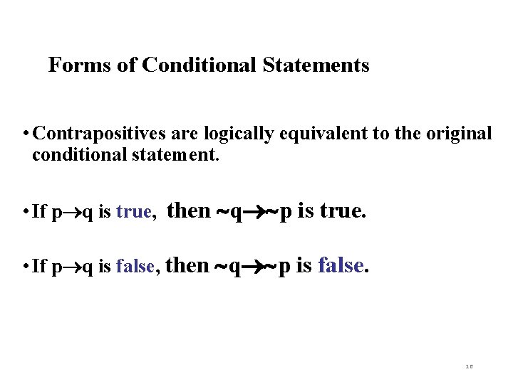 Forms of Conditional Statements • Contrapositives are logically equivalent to the original conditional statement.