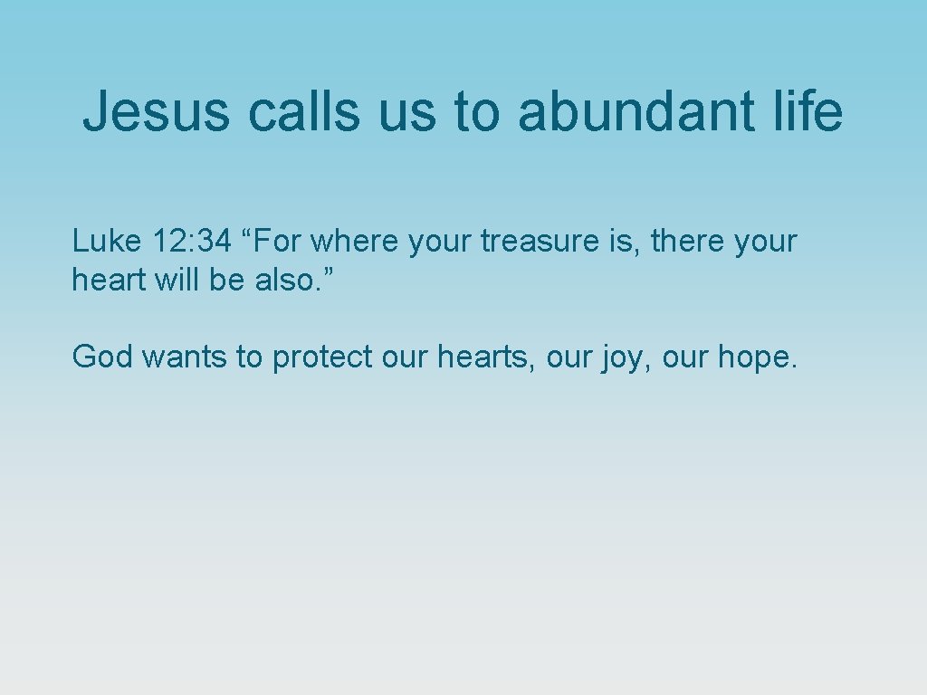 Jesus calls us to abundant life Luke 12: 34 “For where your treasure is,