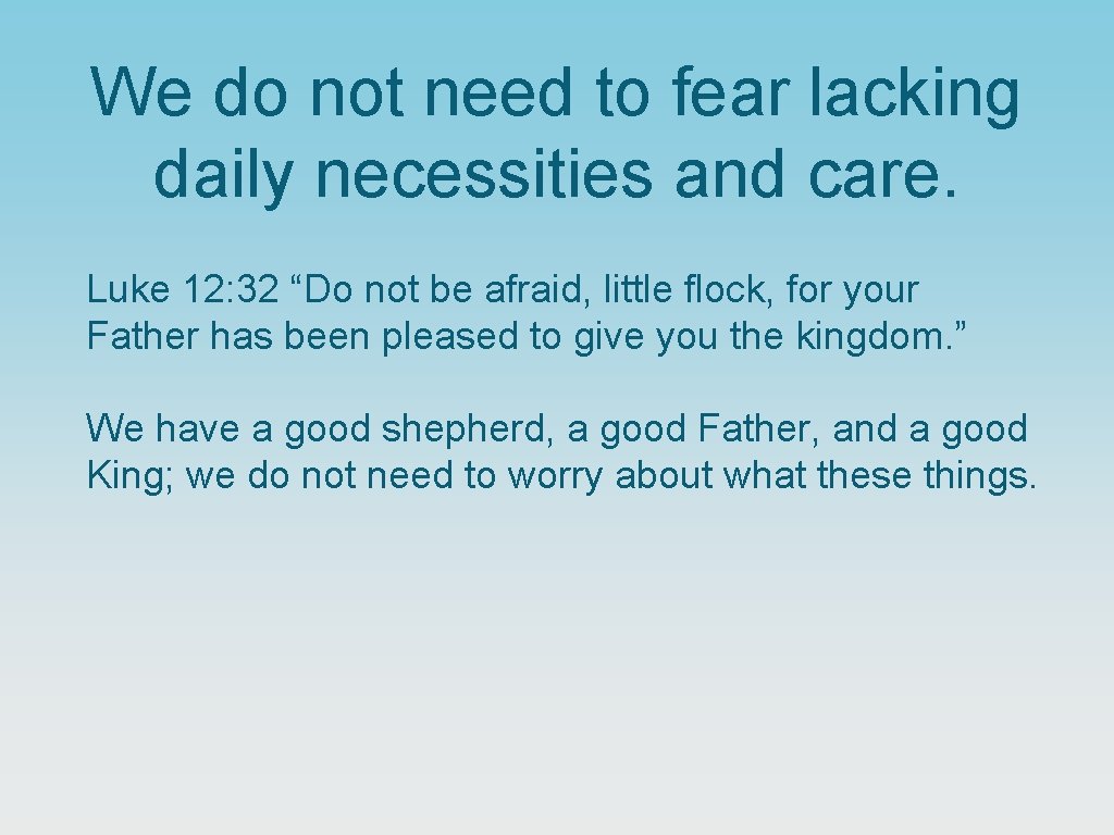 We do not need to fear lacking daily necessities and care. Luke 12: 32