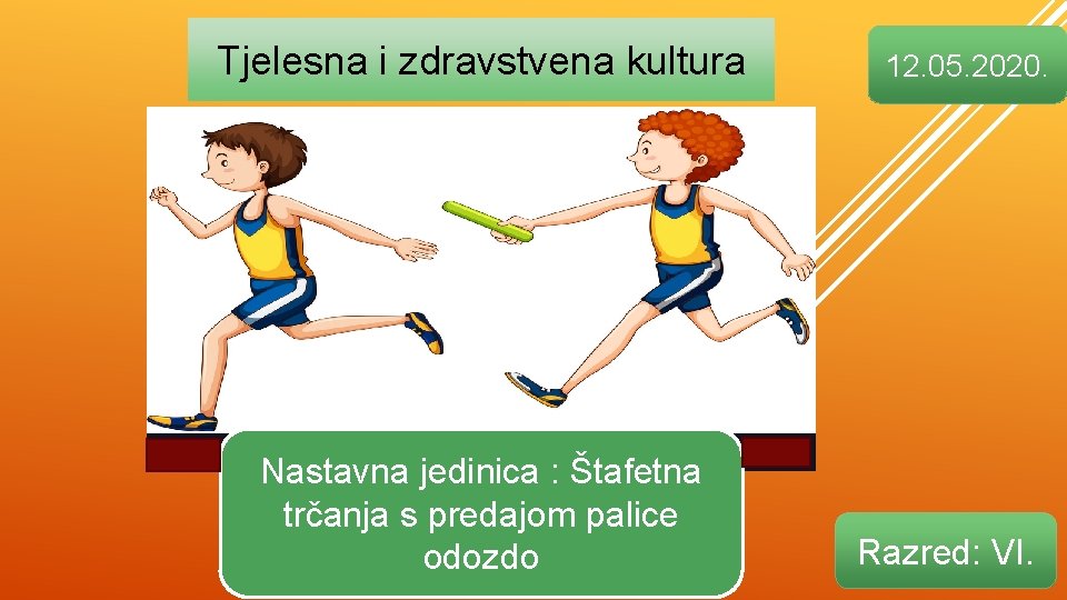 Tjelesna i zdravstvena kultura Nastavna jedinica : Štafetna trčanja s predajom palice odozdo 12.