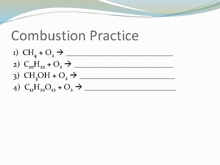 Combustion Practice 1) CH 4 + O 2 ______________ 2) C 10 H 22